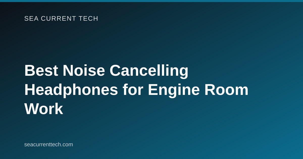 Best Noise Cancelling Headphones for Engine Room Work